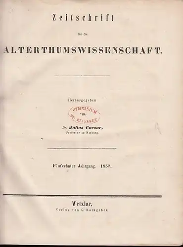 Zeitschrift für Altertumswissenschaft. - Julius Caesar (Hrsg., Prof. zu Marburg): Zeitschrift für Alterthumswissenschaft. Fünfzehnter (15.) Jahrgang 1857. Hefte 1-6 mit den No. 1 - 73...