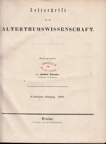 Zeitschrift für Altertumswissenschaft.   Julius Caesar (Hrsg., Prof. zu Marburg): Zeitschrift für Alterthumswissenschaft. Fünfzehnter (15.) Jahrgang 1857. Hefte 1 6 mit den No. 1.. 