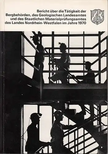 Bergbehörden. - Nordrhein-Westfalen: Bericht über die Tätigkeit der Bergbehörden, des Geologischen Landesamtes und des Staatlichen Materialprüfungsamtes des Landes Nordrhein-Westfalen im Jahre 1970. 