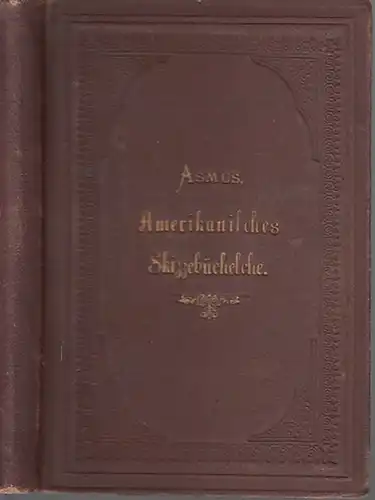 Asmus, Georg: Amerikanisches Skizzebüchelche. Eine Epistel in Versen. Von einem in Amerika, Der, was er aß und trank und sah, und was ihn sonst noch...