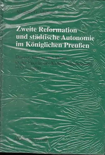 Müller, Michael G: Zweite Reformation und städtische Autonomie im Königlichen Preußen: Danzig, Elbing und Thorn in der Epoche der Konfessionalisierung (1557-1660). 