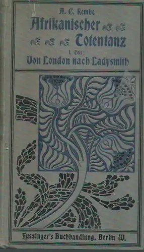 Rembe, A. C: Afrikanischer Totentanz. Nach den Erinnerungen eines englischen Offiziers vom Stabe des General Buller. Teil I: Von London nach Ladysmith. 