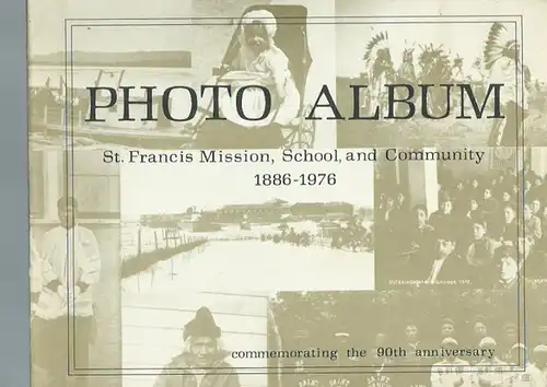 Flecky, Michael und Harold Moore: Photo Album St. Francis Mission, School, and Community 1886 - 1976. Commemorating the 90th anniversary. Dedicated to the Rosebud Sioux people. 