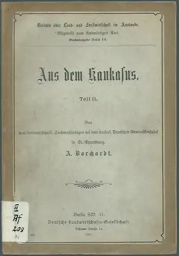 Borchardt, A. - St. Petersburg: Aus dem Kaukasus. Teil II. (= Berichte über Land- und Forstwirtschaft im Auslande, mitgeteilt vom Auswärtigen Amt, Stück 14). 