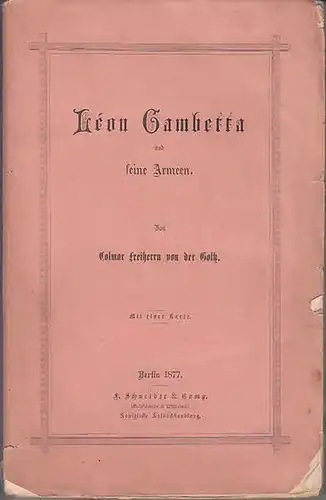 Gambettea, Leon. - Goltz, Colmar Freiherr von der: Leon Gambetta und seine Armeen. 