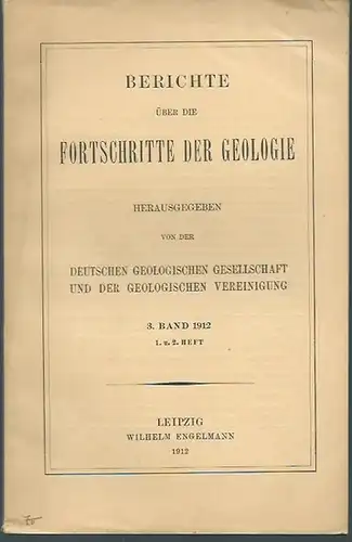 Deutsche geologische Gesellschaft und geologische Vereinigung (Herausgeber): Berichte über die Fortschritte der Geologie. Band 3, Heft 1 und 2, 1912. Im Inhalt Beiträge von K.. 