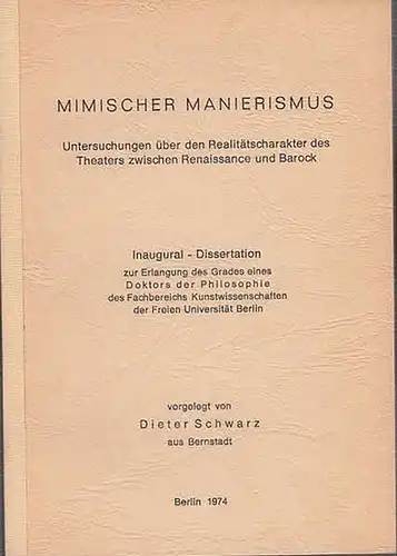Schwarz, Dieter: Mimischer Manierismus. Untersuchungen über den Realitätscharakter des Theaters zwischen Renaissance und Barock. 