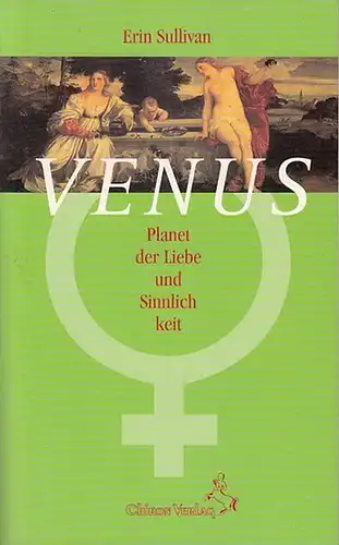 Sullivan, Erin: Venus. Planet der Liebe und Sinnlichkeit. Aus d. Amerik. Von Karl Friedrich Hörner. 