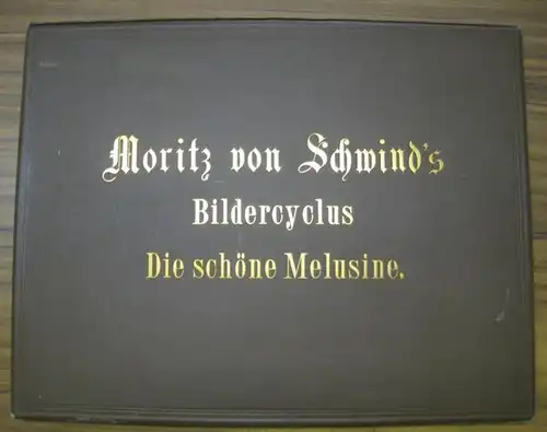 Schwind, Moritz von: Die schöne Melusine. Ein Bildercyclus. Nach Zeichnungen von Professor W.Hecht. Text von Hans Grasberger. 