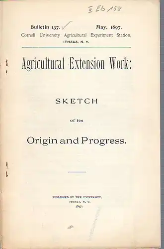 Roberts, I. P. and others: Agricultural Extension Work: Sketch of ist Origin and Progress. (= Bulletin 137, May, 1897. Cornell University Agricultural Experiment Station. Ithaca, N. Y.). 