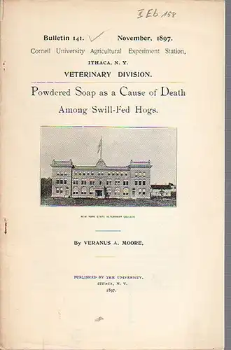 Moore, Veranus A: Powdered Soap as a Cause of Death Among Swill-Fed Hogs. (= Bulletin 141, November, 1897. Cornell University Agricultural Experiment Station. Ithaca, N. Y. Veterinary Division.). 