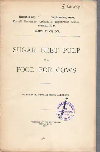 Wing, Henry H. // Anderson, Leroy: Sugar Beet Pulp as a  Food for cows. (= Bulletin 183, September, 1900. Cornell University Agricultural Experiment Station. Ithaca, N. Y. Dairy Division.). 