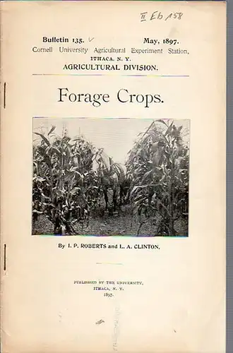 Roberts, I. P. / Clinton, L. A: Forage Crops. (= Bulletin 135, May, 1897. Cornell University Agricultural Experiment Station, Ithaca N. Y., Agricultural Division). 