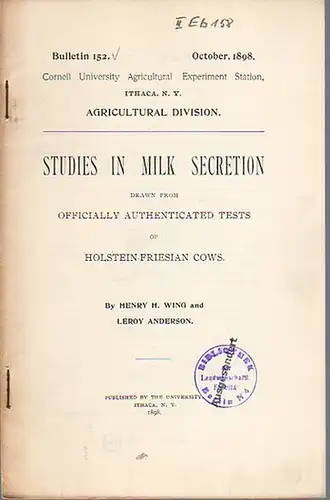 Wing, H. Henry // Anderson, Leroy: Studies in Milk Secretion drawn from Officially Authenticated Tests of Holstein-Friesian Cows. (= Bulletin 152, October, 1898. Cornell University Agricultural Experiment Station, Ithaca, N. Y., Agricultural Division). 