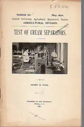 Wing, H. Henry: Test of Cream Separators. (= Bulletin 66, May, 1894. Cornell University Agricultural Experiment Station, Agricultural Division). 