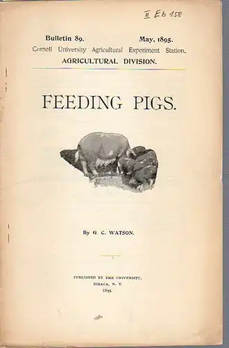 Watson G. C: Feeding Pigs. (= Bulletin 89, May, 1895. Cornell University Agricultural Experiment Station, Agricultural Division). 