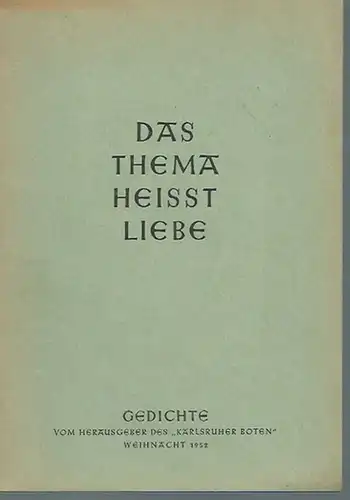 Rüdiger, Kurt (Herausgeber): Das Thema heisst Liebe. Gedichte vom Herausgeber des 'Karlsruher Boten', Weihnacht 1952. 