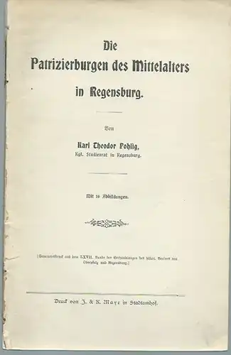 Regensburg. - Pohlig, Karl Theodor: Die Patrizierburgen des Mittelalters in Regensburg. Separatabdruck aus dem LXVII. Bande der Verhandlungen des histor. Vereins von Oberpfalz und Regensburg). 