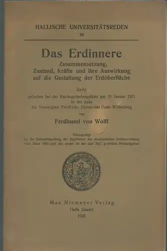 Wolff, Ferdinand von: Das Erdinnere. Zusammensetzung, Zustand, Kräfte und ihre Auswirkung auf die Gestaltung der Erdoberfläche. Rede am 19. Januar 1931, Universität Halle-Wittenberg. (= Hallische Universitätsreden, 50). 