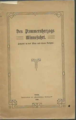 Stettin: Des Pommernherzogs Minnefahrt. Festspiel in drei Akten und einem Vorspiel. 