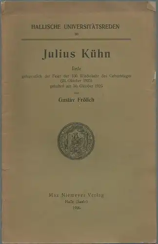Kühn, Julius. - Gustav Frölich: Julius Kühn. Rede gelegentlich der Feier der 100. Wiederkehr des Geburtstages (23.Oktober 1925) gehalten am 30. Oktober 1925. (= Hallische Universitätsreden 30). 