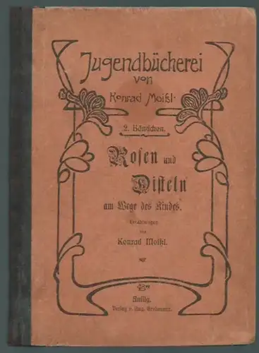 Moißl, Konrad: Rosen und Disteln am Wege des Kindes. (= Jugendbücherei, Bändchen 2). 
