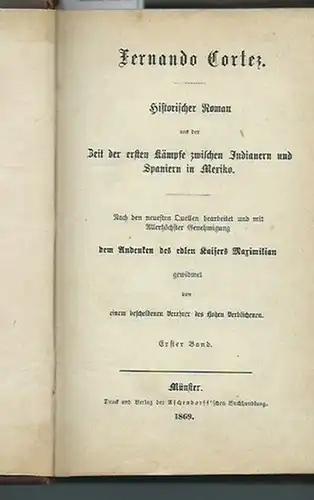Cortez, Fernando: Fernando Cortez. Historischer Roman aus der Zeit der ersten Kämpfe zwischen Indianern und Spaniern in Mexiko. Nach den neuesten Quellen bearbeitet von einem Verehrer. Erster Band sep. Mit Vorwort. 