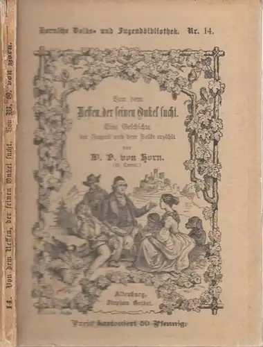 Horn, W. O von (W. Oertel): Von dem Neffen, der seinen Onkel sucht. Eine Geschichte der Jugend und dem Volke erzählt. (= Hornsche Volks- und Jugendbibliothek, Nr. 14). 