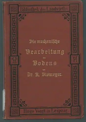 Blomeyer, Adolph: Die mechanische Bearbeitung des Bodens mit Rücksicht auf Erfahrung und Wissenschaft. Mit Vorwort und Einleitung. (= Bibliothek des Landwirthes, 52/53). 