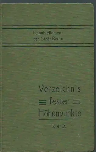 Berlin: Feinnivellement der Stadt Berlin. Verzeichnis fester Höhenpunkte. Heft II. Im Auftrage der städt. Baudeputation, Abt.II, aufgestellt durch das städt. Vermessungsamt. 