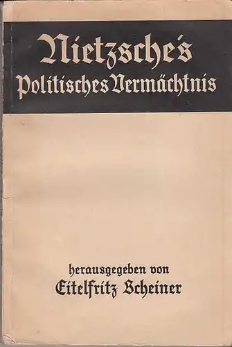 Nietzsche. - Scheiner, Eitelfritz (herausgegeb.): Nietzsches politisches Vermächtnis in Selbstzeugnissen. 