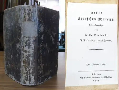 Neues Attisches Museum.   Wieland, Christoph Martin, J. J. Hottinger u. F. Jacobs (Hg.): Neues Attisches Museum. Des I. Bandes I. ( III.) Heft.. 