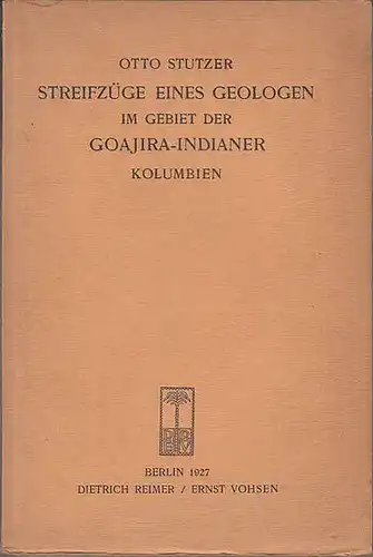 Stutzer, Otto: Streifzüge eines Geologen im Gebiet der Goajira-Indianer Kolumbien. 