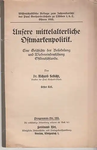 Sebicht,Richard: Unsere mittelalterliche Ostmarkenpolitik. Eine Geschichte der Besiedelung und Wiedereindeutschung Ostdeutschlands. Erster Teil. (Wissenschaftliche Beilage zum Jahresbericht der Paul-Gebhardt-Schule zu Lübben i.d.L. Ostern 1910). 