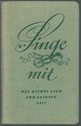 Erdlen, Hermann und Wilhelm Tebje: Singe mit! Das rechte Lied zur rechten Zeit. Ausgewählt und bearbeitet von H. Erdlen unter Mitarbeit von W. Tebje. 
