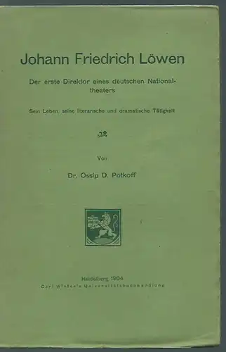 Löwen, Johann Friedrich. - Potkoff, Ossip D: Johann Friedrich Löwen. Der erste Direktor eines deutschen Nationaltheaters. Sein Leben, seine literarische und dramatische Tätigkeit. 