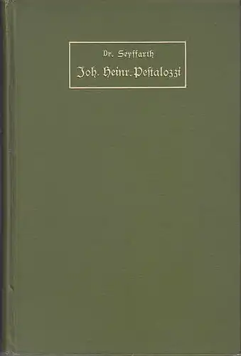 Pestalozzi, Johann Heinrich. - Seyffarth, L. W: Johann Heinrich Pestalozzi : Nach seinem Leben und aus seinen Schriften. (=Pädagogische Studien : Eine Sammlung wichtiger und...