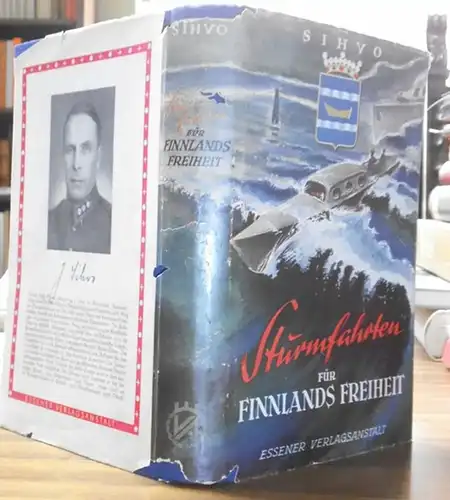 Jussi [Johannes] Sihvo / Generalmajor / Finnland / Finnischer Freiheitskampf / Pehr Evind Svinhufvud: Sturmfahrten für Finnlands Freiheit von Jussi Sihvo. Mit acht Zeichnungen des Verfassers und zwei Karten. 