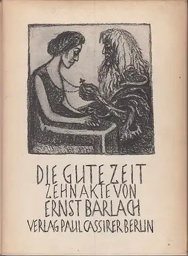 Barlach, Ernst: Die gute Zeit : Zehn Akte von Ernst Barlach. 