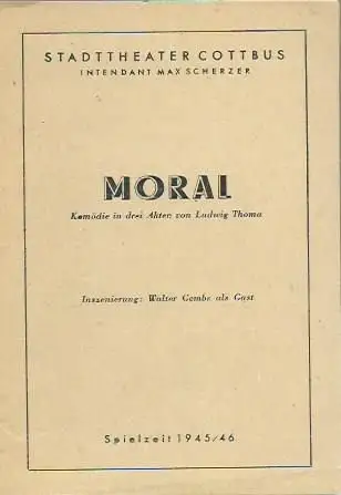 Programmheft zu: Moral. Komödie. Inszenierung: Walter Gembs. Bühnenbild: Otto Poblenz. Darsteller: Walter Gembs, Hede Larsen, Ruth Augsburg, Walter Max Schwarz, Wally Kieseler u.v.a. Spielzeit 1945/1946