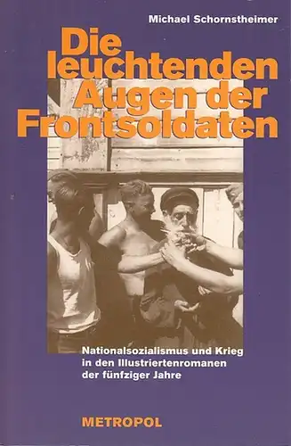 Schornstheimer, Michael: Die leuchtenden Augen der Frontsoldaten: Nationalsozialismus und Krieg in den Illustriertenromanen der fünfziger Jahre. 