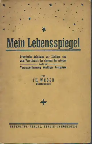 Weber, Th. (Fachastrologe): Mein Lebensspiegel. Praktische Anleitung zur Stellung und zum Verständnis des eigenen Horoskops und zur Vorausbestimmung künftiger Ereignisse. 