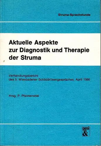 Pfannenstiel, P. (Hrsg.): Aktuelle Aspekte zur Diagnostik und Therapie der Struma : Verhandlungsbericht des 5. Wiesbadener Schilddrüsengesprächs, April 1986. (=Struma-Sprechstunde). 
