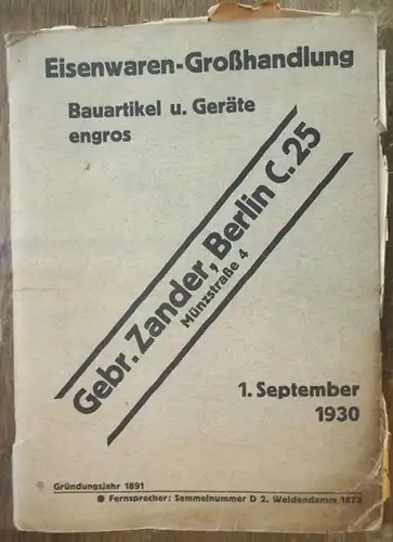 Zander, Gebrüder. - Berlin: Gebr. Zander, Berlin C.25. Eisenwaren-Großhandlung. Bauartikel u. Geräte engros. 1. September 1930. Katalog. 