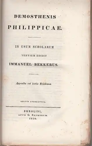 Demosthenis. - Immanuel Bekker: Demosthenis Philippicae. In usum scholarum tertium edidit Immanuel Bekkerus. Apposita est lectio Reiskiana. Editio stereotypa. 