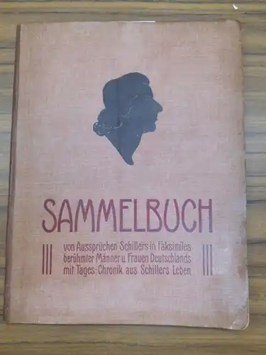 Schiller, Friedrich, Einbandtitel: Sammelbuch von Aussprüchen Schillers in Faksimiles berühmter Männer u. Frauen Deutschlands mit Tages-Chronik aus Schillers Leben