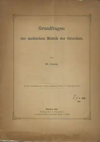 Griechisch. - Christ, W: Grundfragen der melischen Metrik der Griechen. Aus den Abhandlungen der k. bayer. Akademie der Wiss., I. CI. Band XXII, Abth. II. 