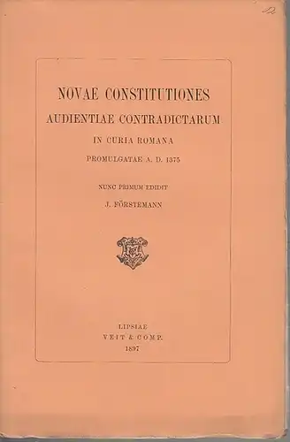 Förstemann, J: Novae Constitutiones audientiae contradictarum in Curia Romana promulgatae A. D. 1375. Nunc primum edidit J. Förstemann. 