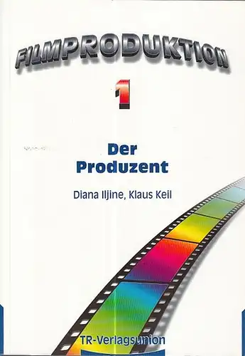 Iljine, Diana / Klaus Keil: Filmproduktion. Der Produent. Das Berufsbild des Filom  und Fernsehprduzenten in Deutschland. Versuch einer Definition.  (Film Funk Fernsehen praktisch.. 