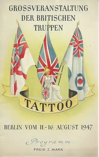 White, L.S. (Prod.) / H. C. Pnipps (Direktor) / Sir Sholto Douglas ( Schirmherr): Tattoo. Programm der Grossveranstaltung der britischen Truppen vom 11.-16. August 1947 auf dem Maifeld-Stadion Berlin. Erinnerungsprogramm - Buntes Nachtspiel. Millionen Lic